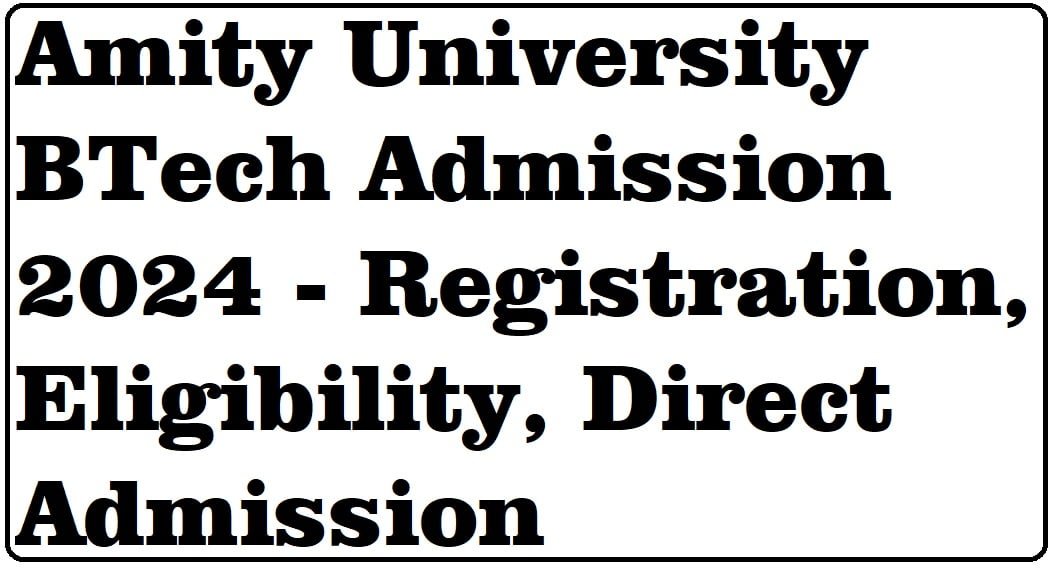 Amity University BTech Admission 2024 - Registration, Eligibility ...